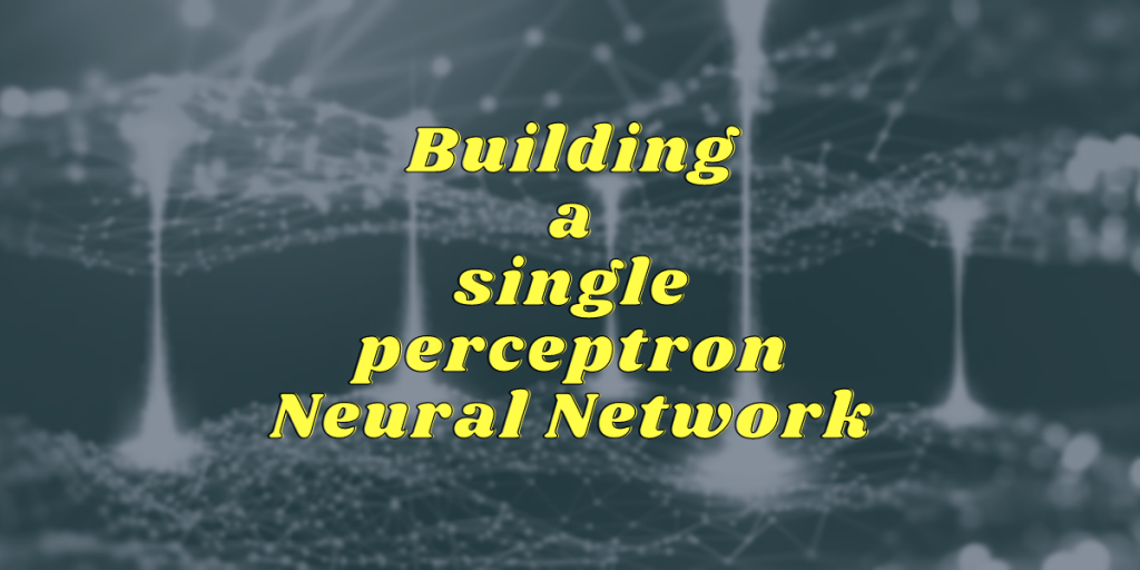 Building A Single Perceptron Neural Network