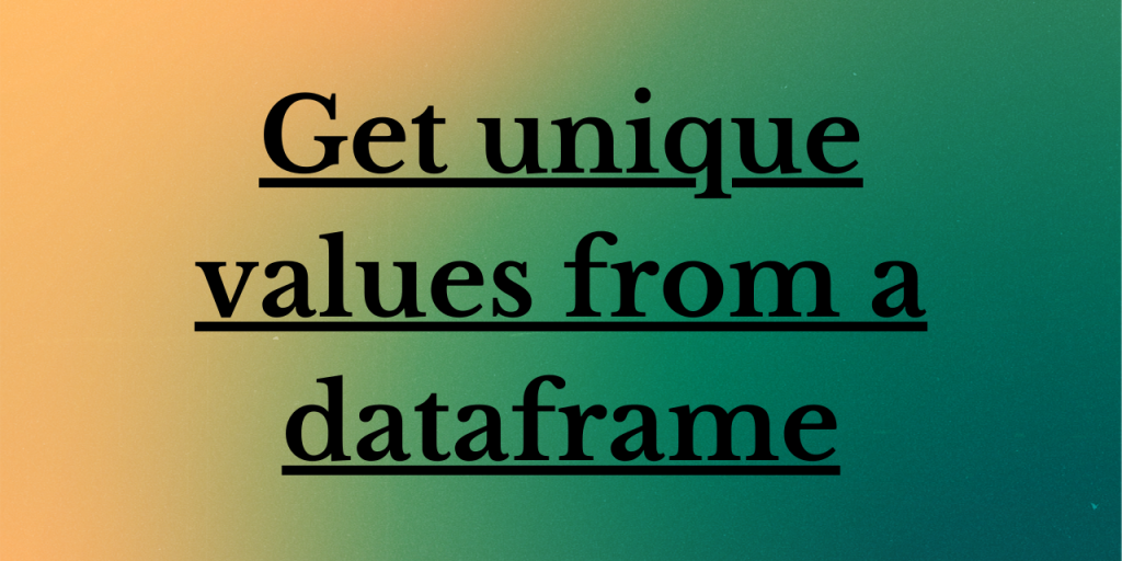 Get Unique Values From A Dataframe