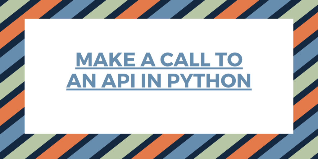 MAKE A CALL TO AN API IN PYTHON