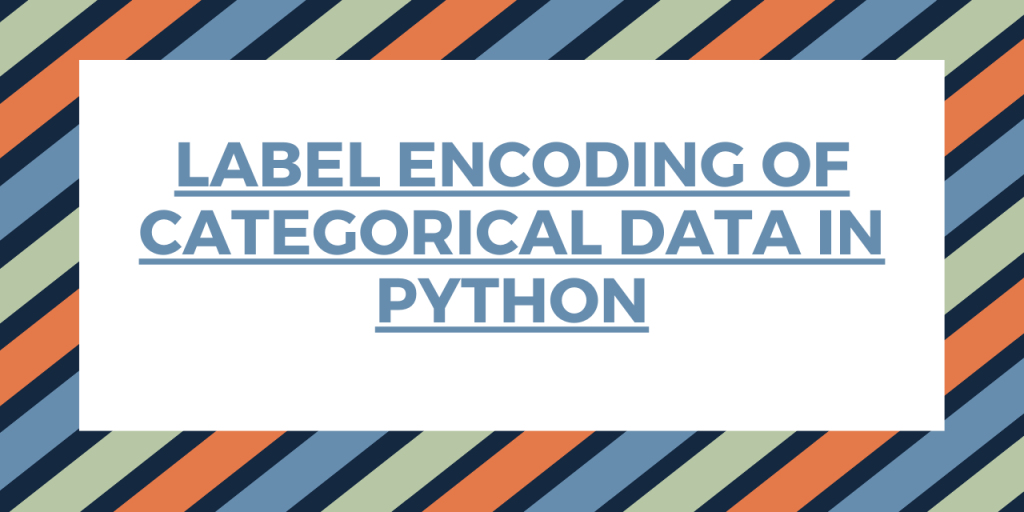 Label Encoding Of Categorical Data In Python