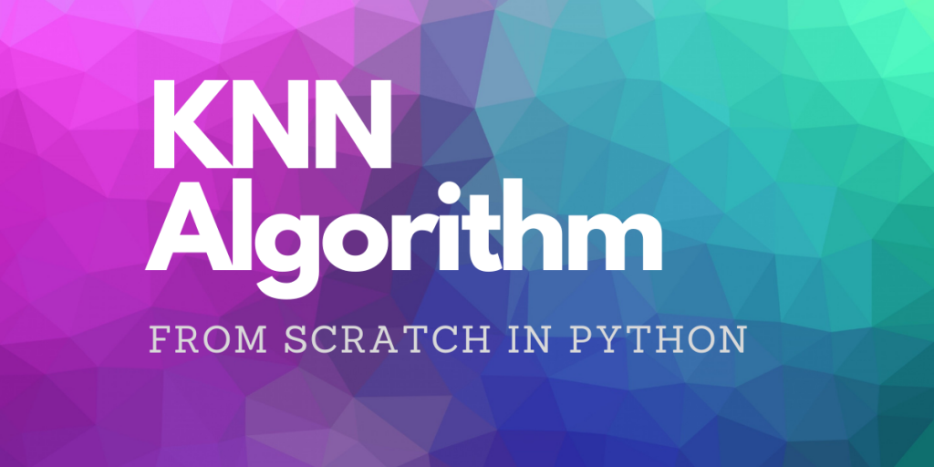 KNN Algorithm From Scratch In Python