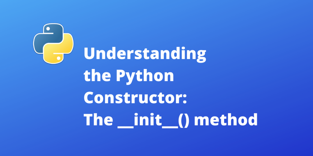 Understanding The Python Constructor The Init () Method