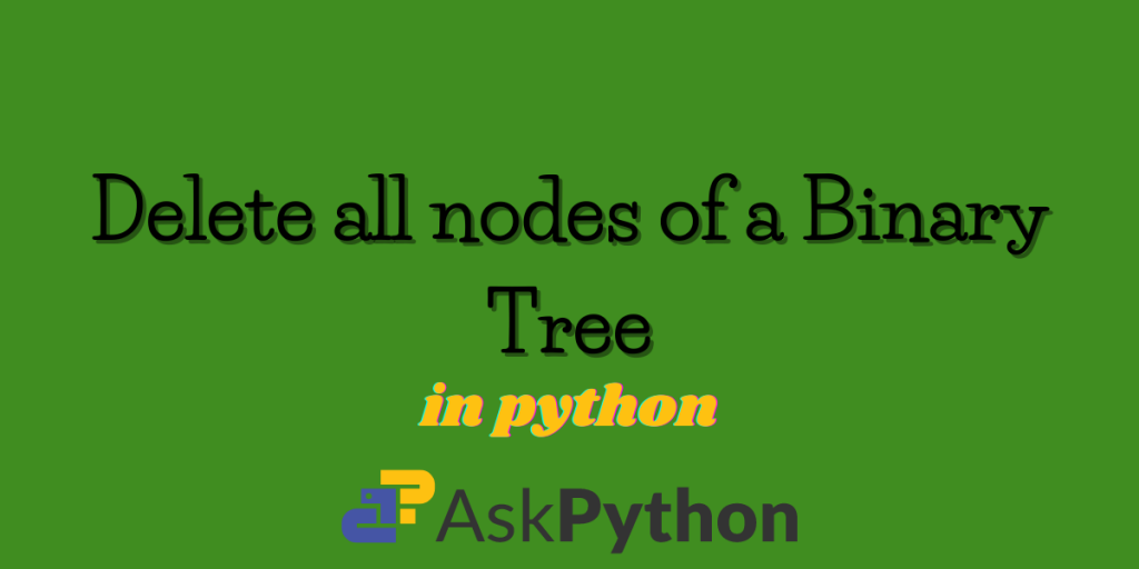 Delete All Nodes Of A Binary Tree