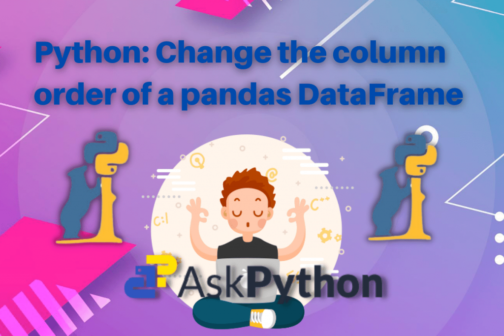 Python Change The Column Order Of A Pandas DataFrame