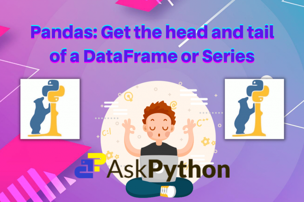 Get The Head And Tail Of A DataFrame Or Series