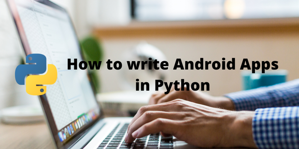 How To Write Android Apps In Python