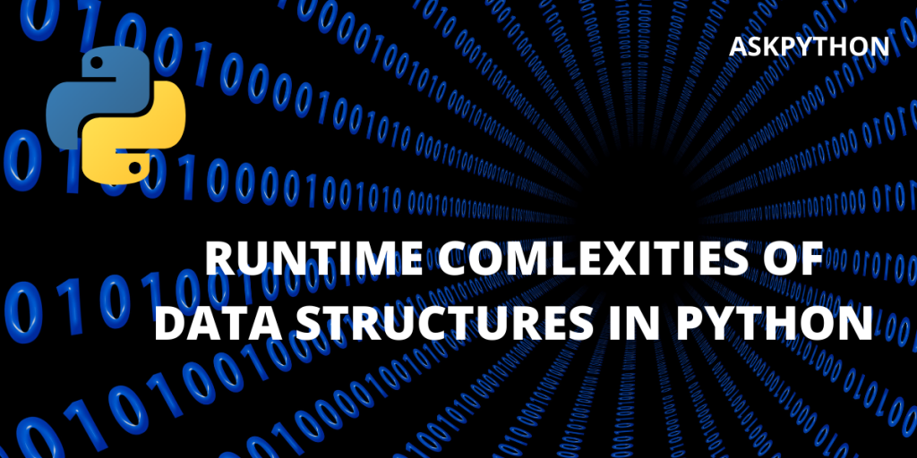 RUNTIME COMLEXITIES OF DATA STRUCTURES IN PYTHON