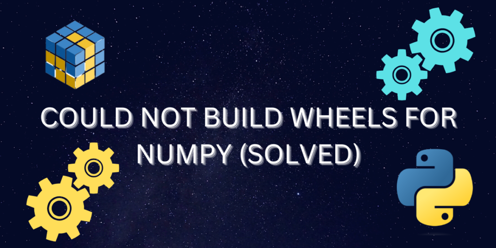 COULD NOT BUILD WHEELS FOR NUMPY (SOLVED)