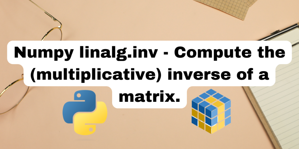 Numpy Linalg Inv Compute The (multiplicative) Inverse Of A Matrix