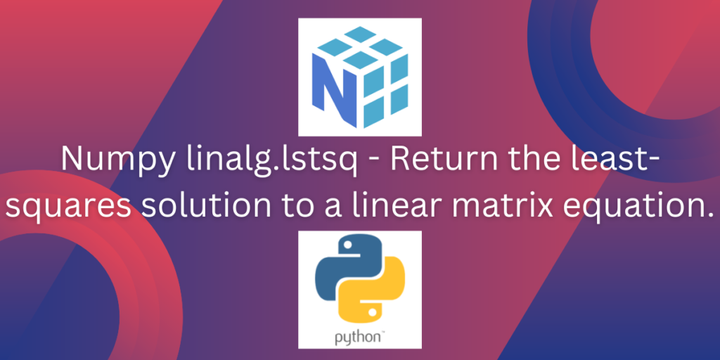 Numpy Linalg Lstsq Return The Least Squares Solution To A Linear Matrix Equation