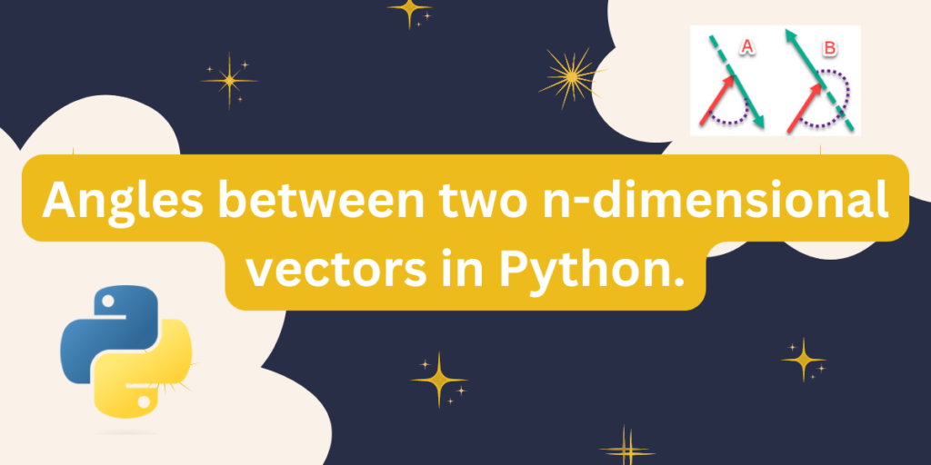 Angles Between Two N Dimensional Vectors In Python