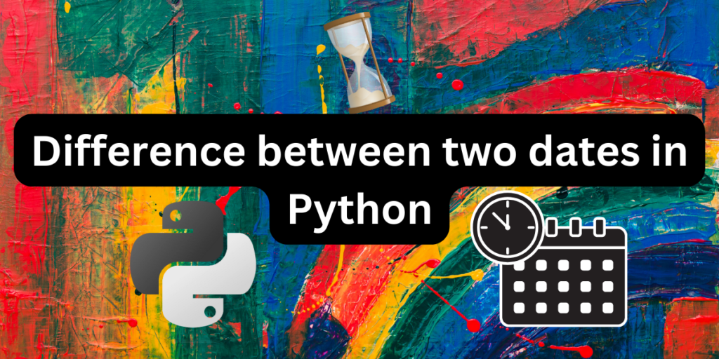 Difference Between Two Dates In Python