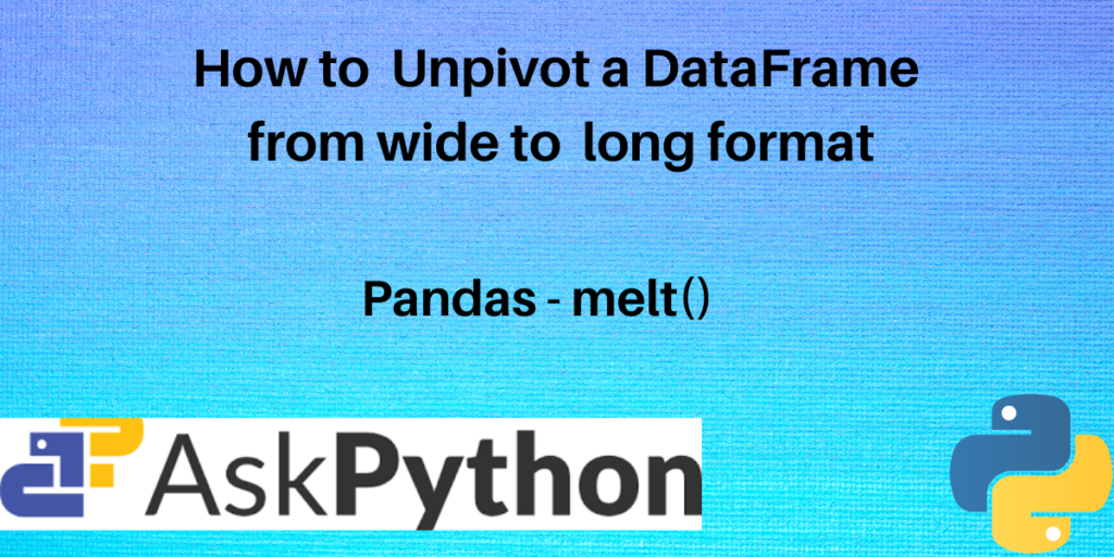 How To Unpivot A DataFrame From Wide To Long Format Using Pandas