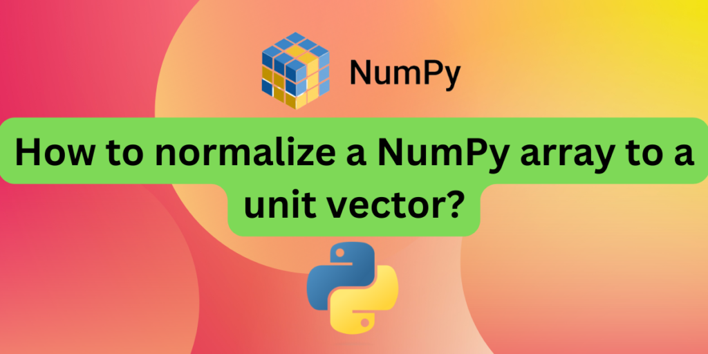 How To Normalize A NumPy Array To A Unit Vector
