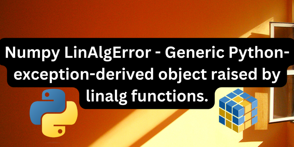Numpy LinAlgError Generic Python Exception Derived Object Raised By Linalg Functions