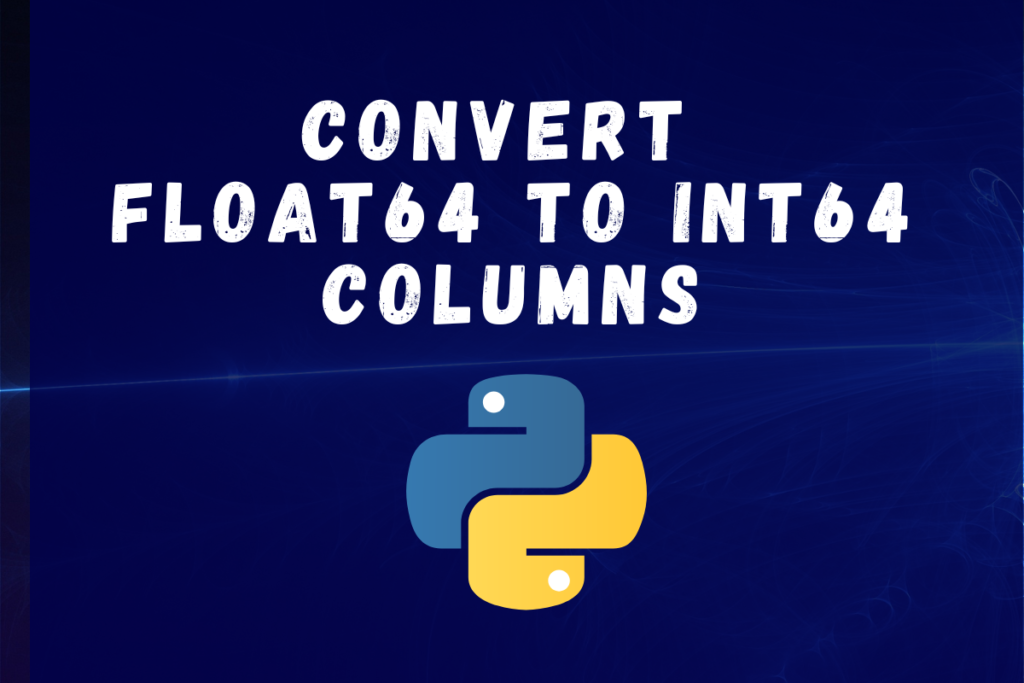 Convert Float64 To Int64 Columns