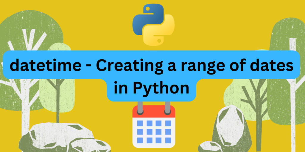 Datetime Creating A Range Of Dates In Python