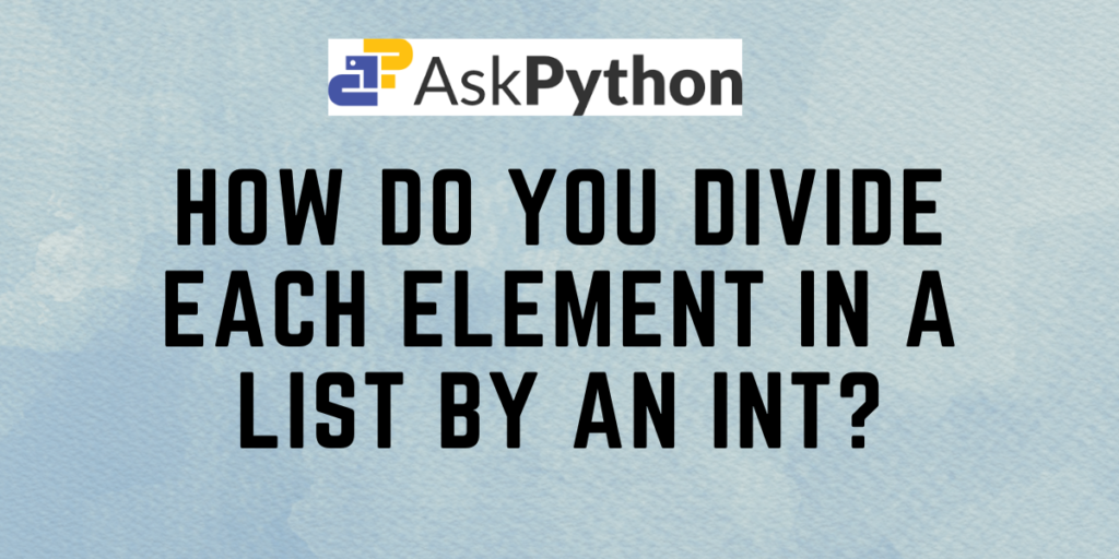 How Do You Divide Each Element In A List By An Int