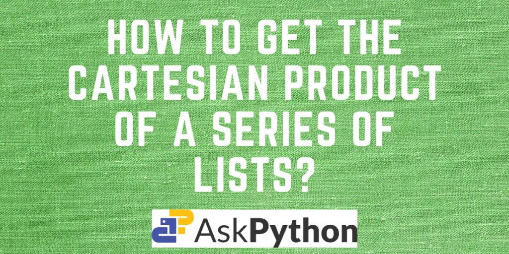 How To Get The Cartesian Product Of A Series Of Lists