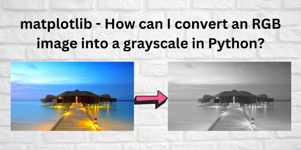 Matplotlib How Can I Convert An RGB Image Into Grayscale In Python
