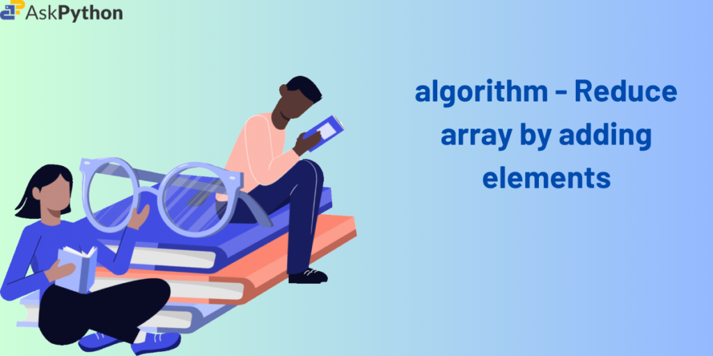 algorithm - Reduce array by adding elements