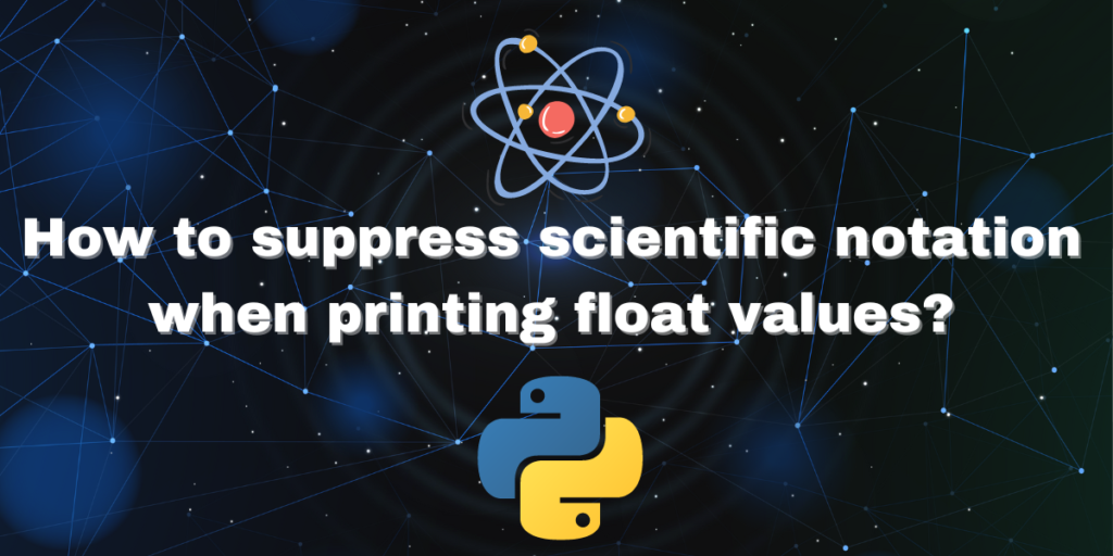How To Suppress Scientific Notation When Printing Float Values