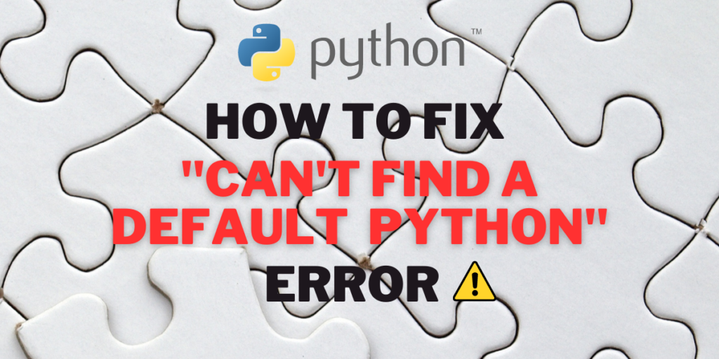 How To Fix Can't Find A Default Python Error