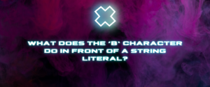 What Does The &lsquo;b&rsquo; Character Do In Front Of A String Literal?