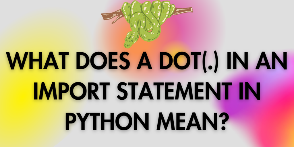 What Does A DOT( ) In An Import Statement In Python Mean