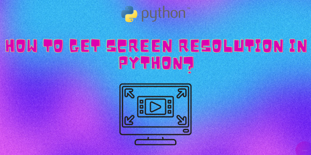 HOW TO GET SCREEN RESOLUTION IN PYTHON