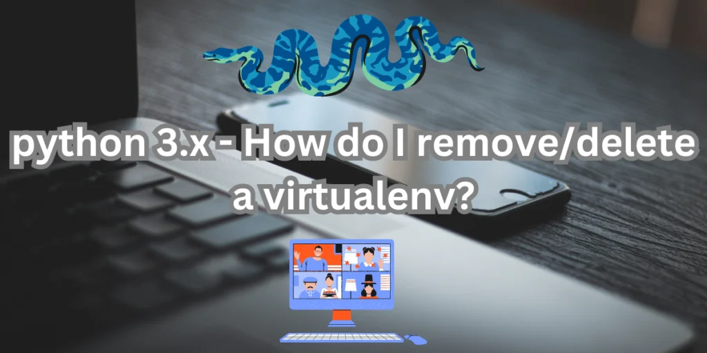Python 3 X How Do I Removedelete A Virtualenv