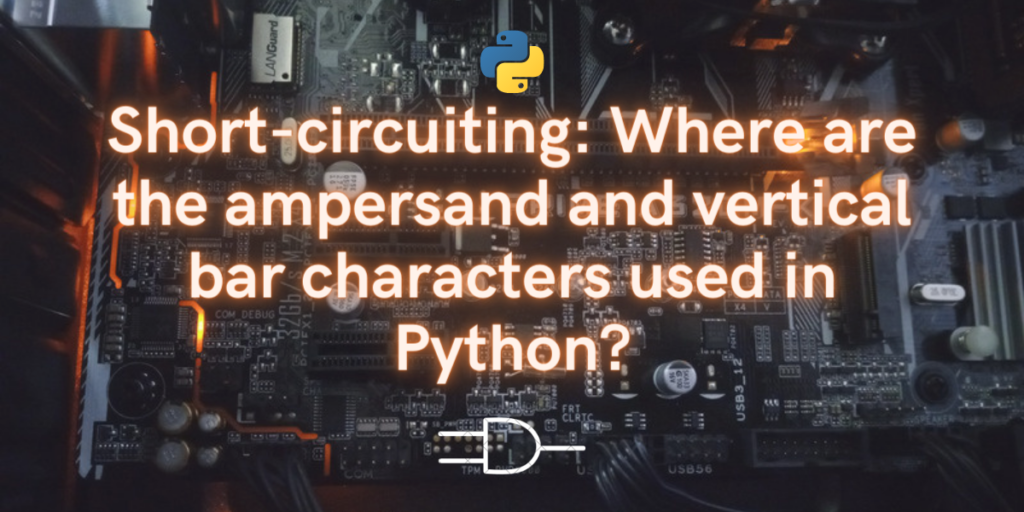 Short Circuiting Where Are The Ampersand And Vertical Bar Characters Used In Python