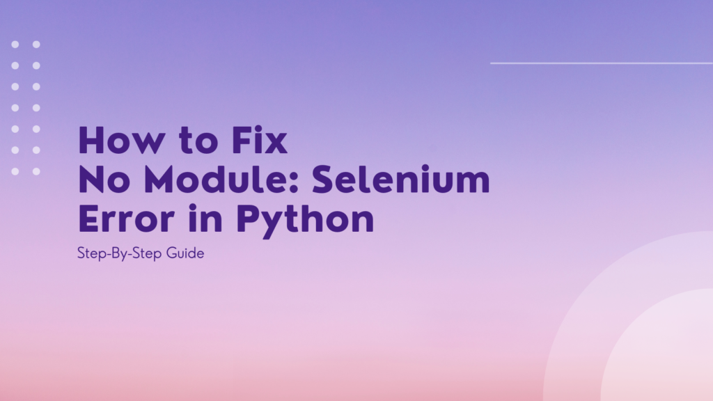 How To Fix No Module Selenium Error In Python