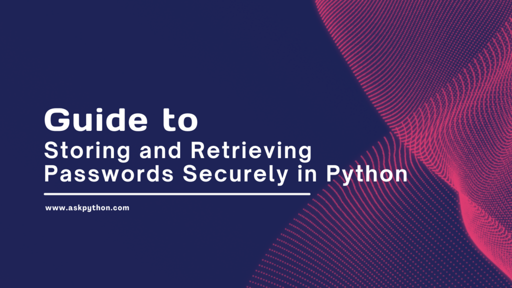 Storing And Retrieving Passwords Securely In Python