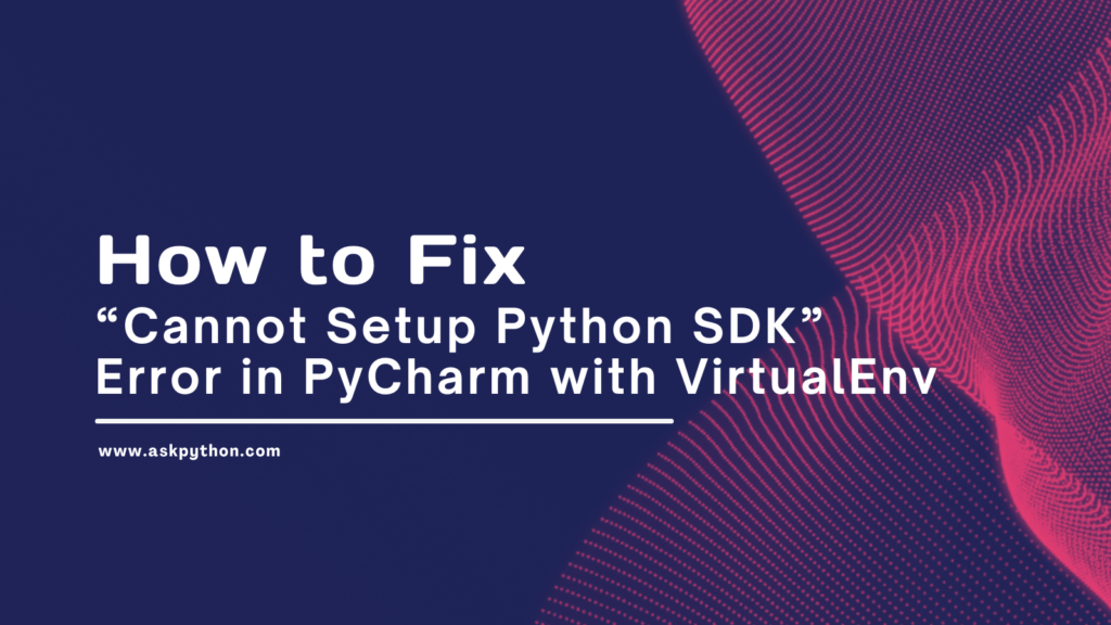 Cannot Setup Python SDK Error In PyCharm With VirtualEnv