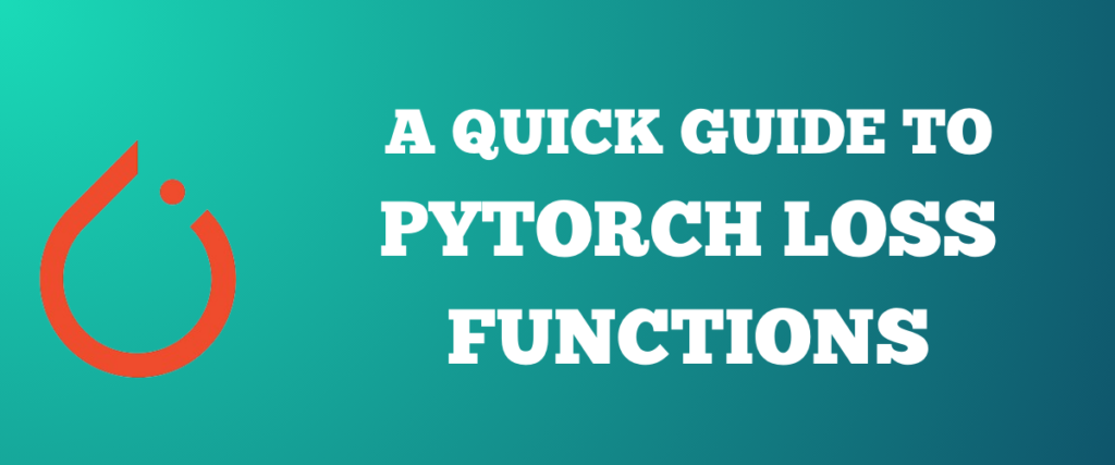 A QUICK GUIDE TO PYTORCH LOSS FUNCTIONS