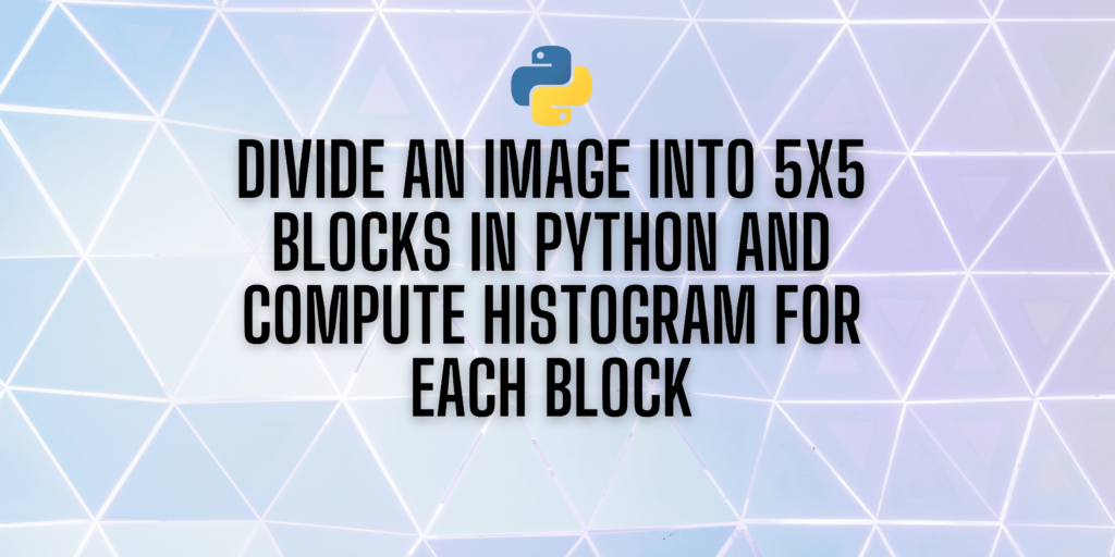 Divide An Image Into 5x5 Blocks In Python And Compute Histogram For Each Block (1)