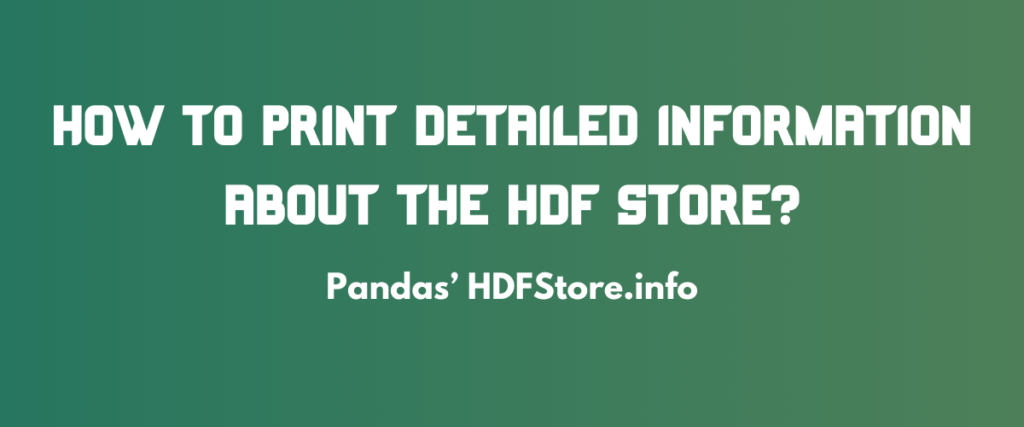 HOW TO PRINT DETAILED INFORMATION ABOUT THE HDF STORE