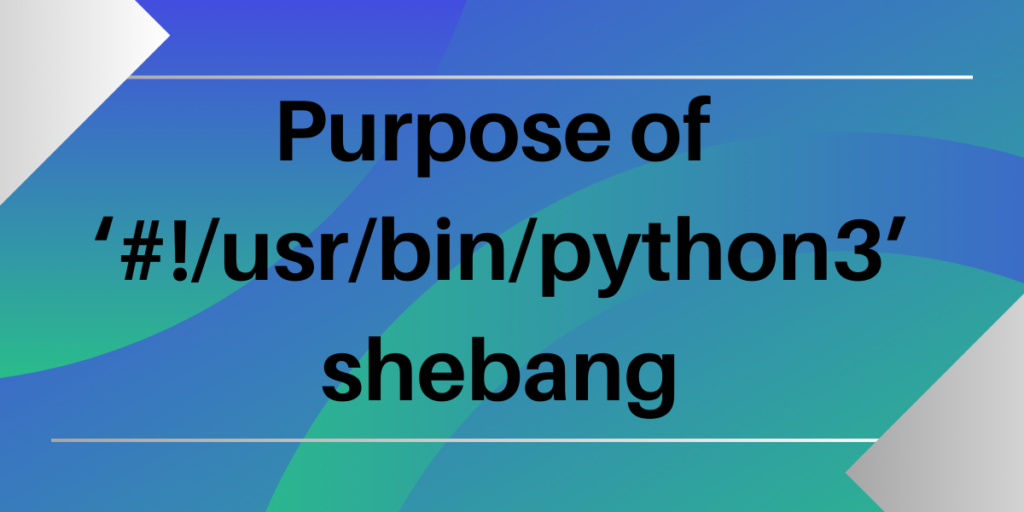 Purpose Of ‘#!usrbinpython3’ Shebang