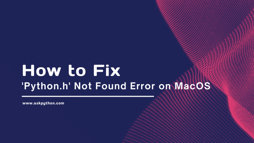 'Python H' Not Found Error