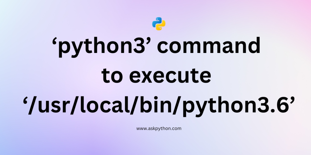 ‘Python3’ Command To Execute ‘usrlocalbinpython3 6’