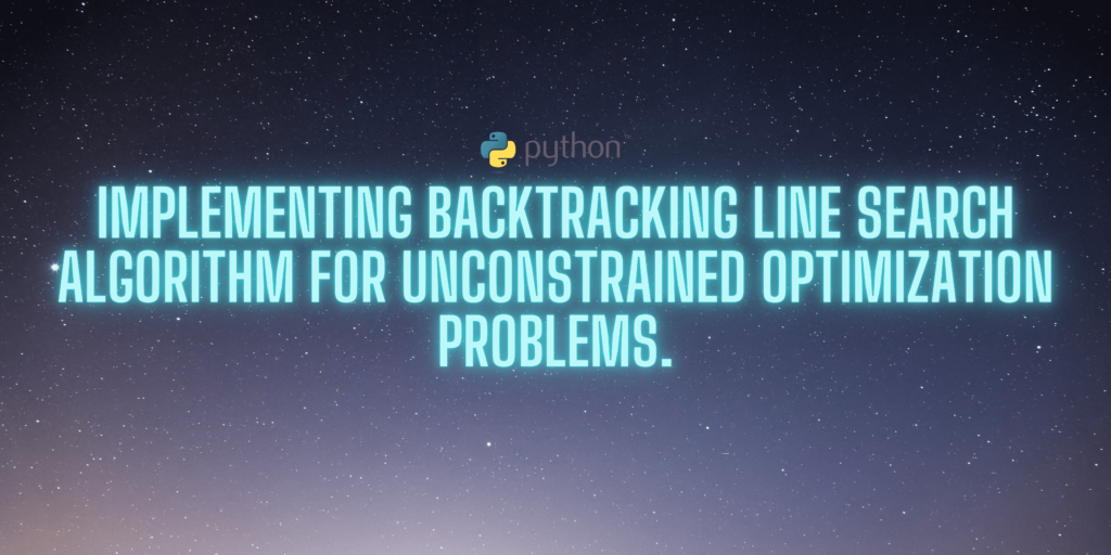Implementing Backtracking Line Search Algorithm For Unconstrained Optimization Problems