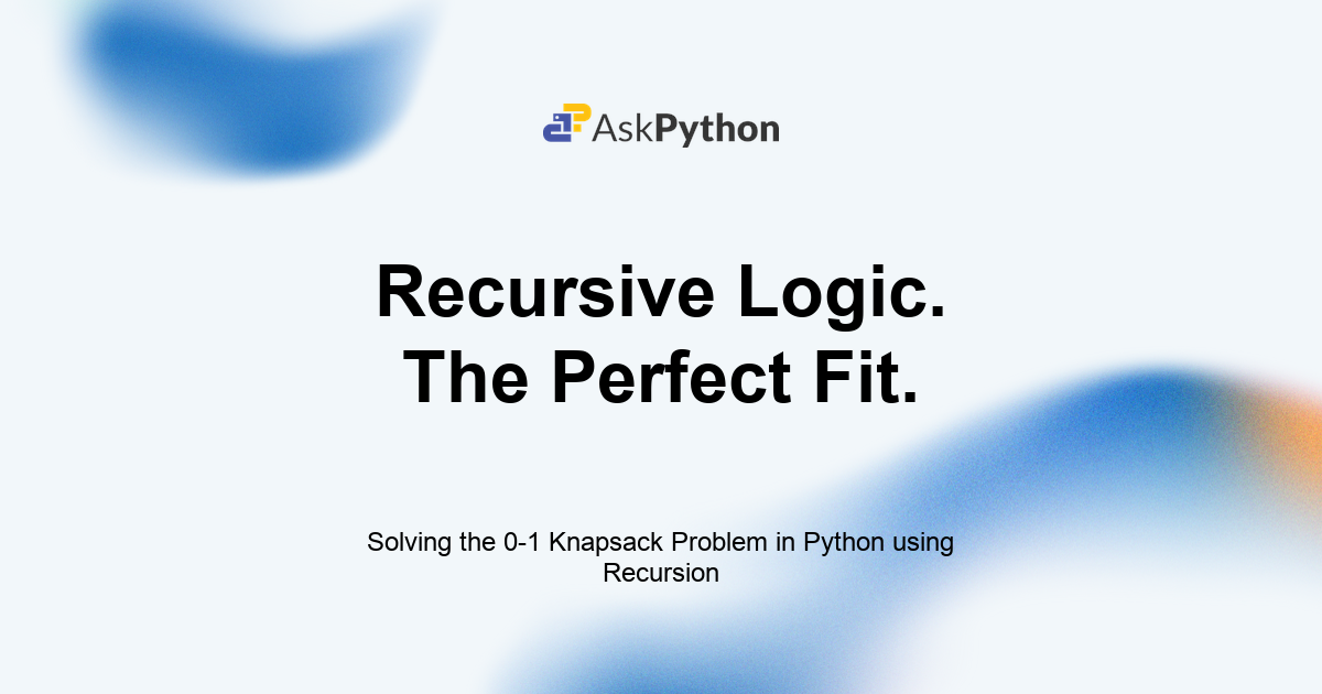 Solving the 0-1 Knapsack Problem in Python using Recursion - AskPython
