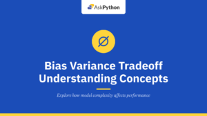 Bias Variance Tradeoff – Understanding the Concepts