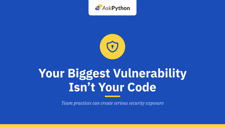 Your Biggest Vulnerability Isn’t Your Code — It’s Your Team