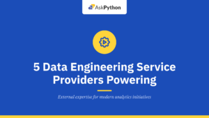 5 Data Engineering Service Providers Powering Data-Driven Businesses