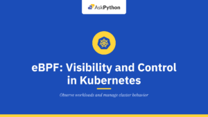 eBPF: The Key to Visibility and Control in Kubernetes