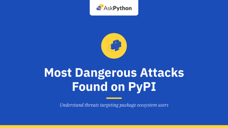 The Most Dangerous Attacks Found on PyPI