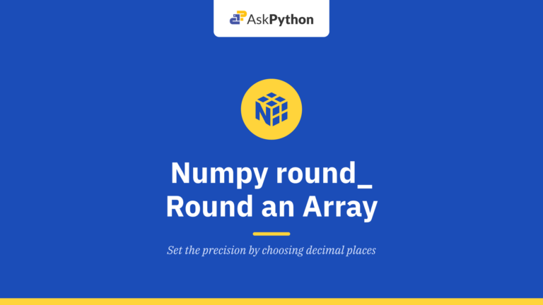 Numpy round_ – Round an array to the given number of decimals.