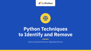 Python Techniques to Identify and Remove Browser Hijacker Malware